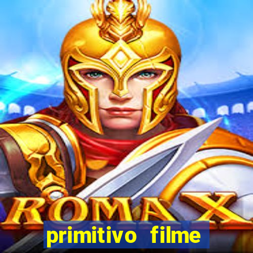 primitivo filme completo dublado mega filmes